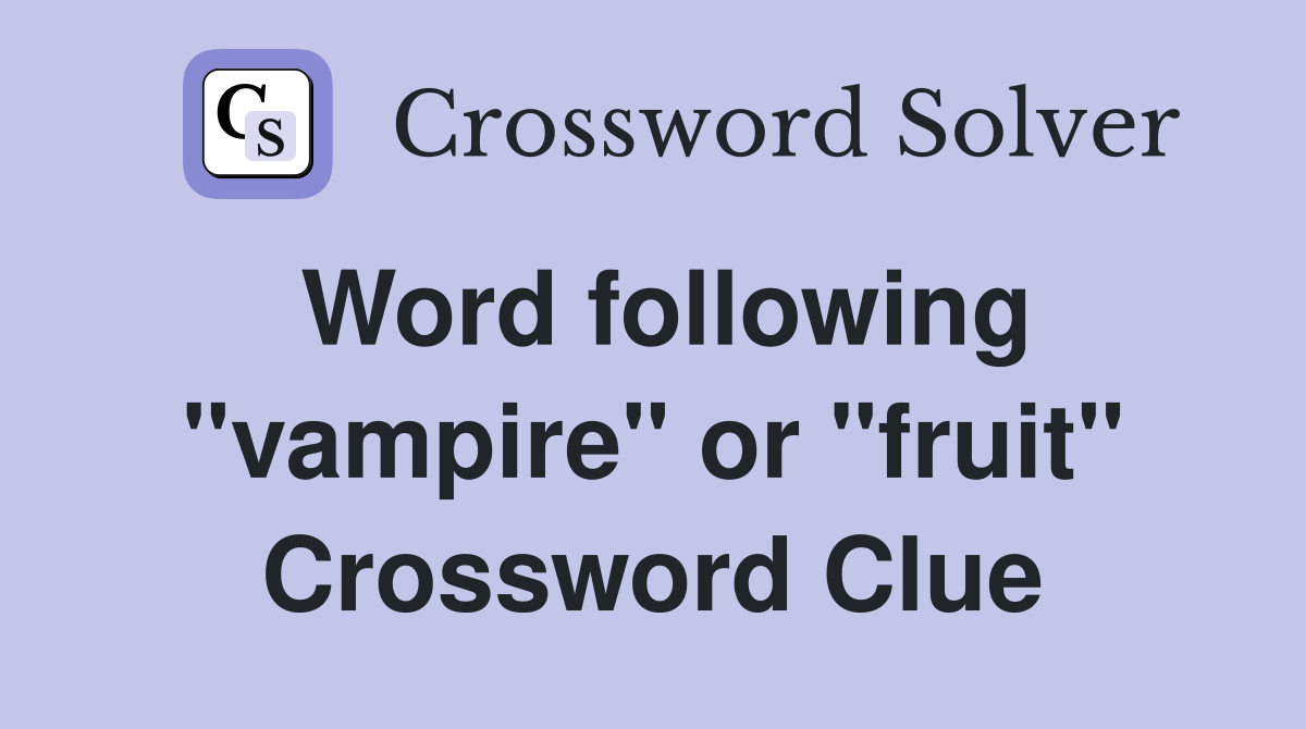 Word following "vampire" or "fruit" Crossword Clue Answers Crossword Solver